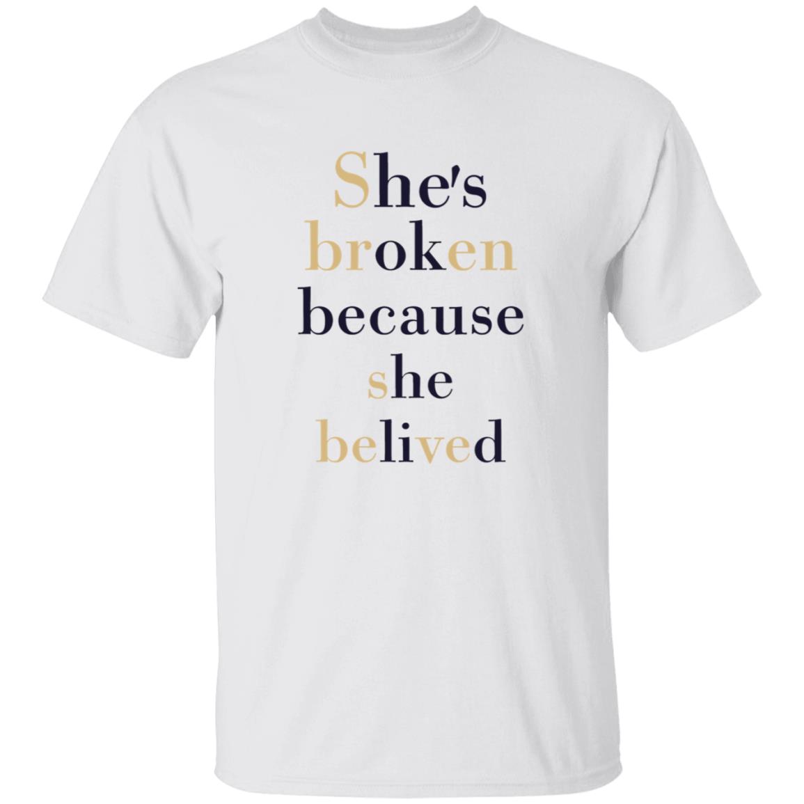 She’S Broken Because She Believed T-Shirt She’S Broken Because She Believed T-Shirt