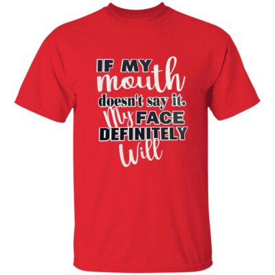 If My Mouth Doesn’T Say It My Face Definitely Will T-Shirt