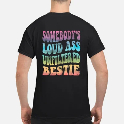 Somebody’S Loud A*S Unfiltered Bestie Shirt